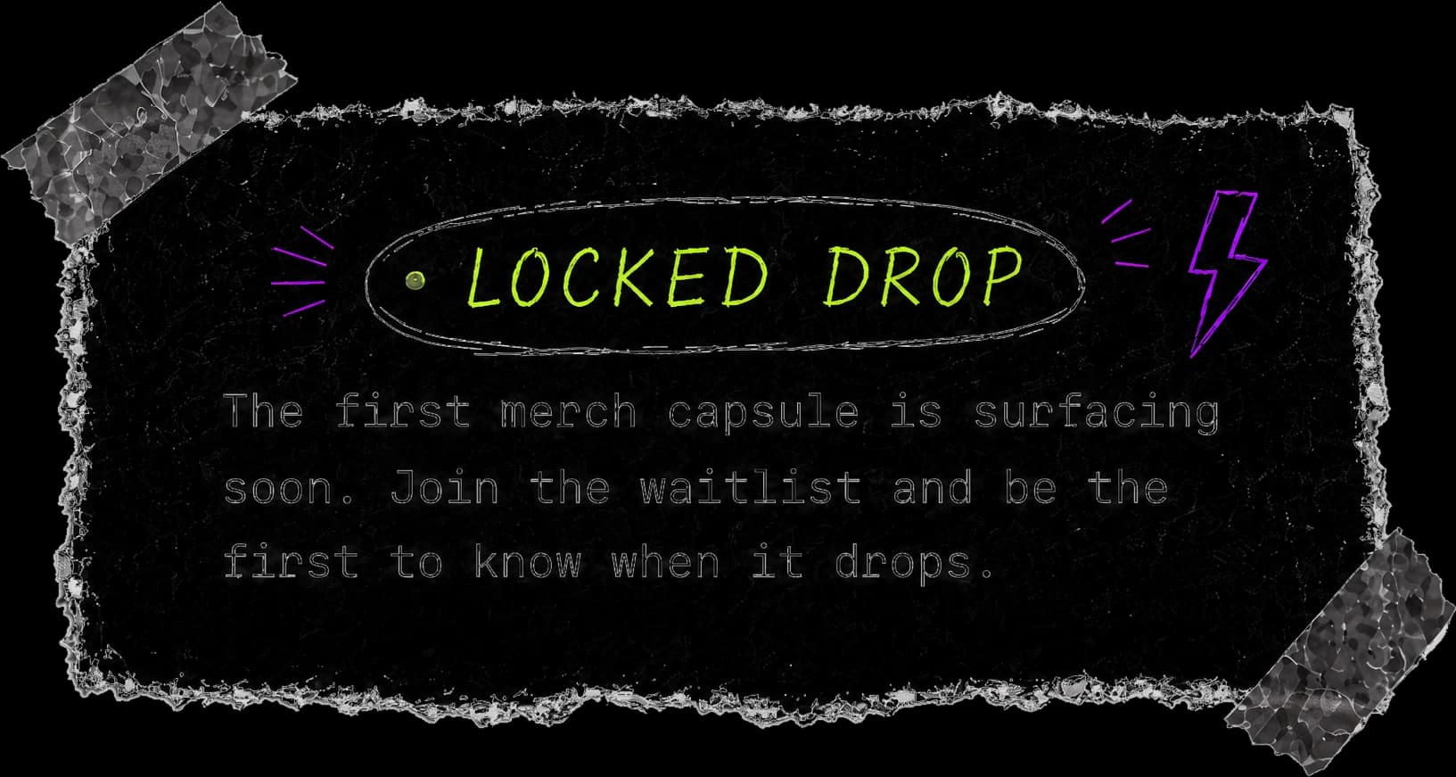 Locked drop — the first merch capsule is surfacing soon. Join the waitlist and be the first to know when it drops.
